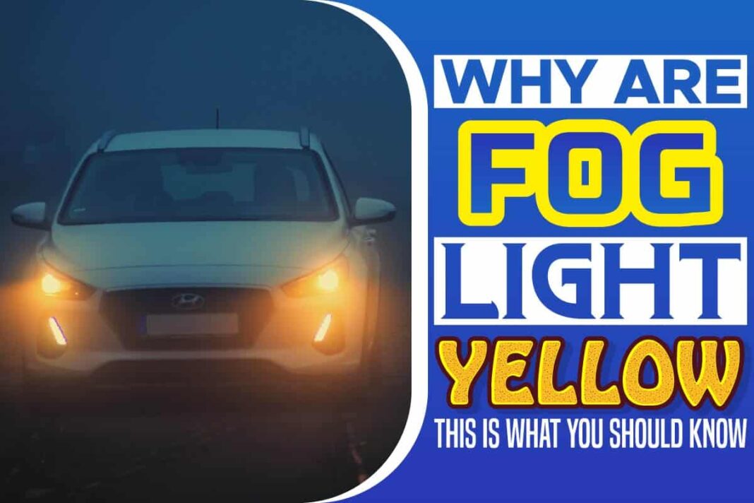 Why Are Fog Lights Yellow This Is What You Should Know