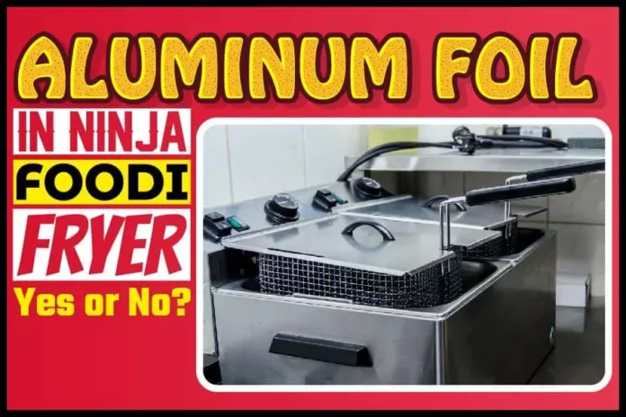 Aluminum Foil In Ninja Foodi Fryer